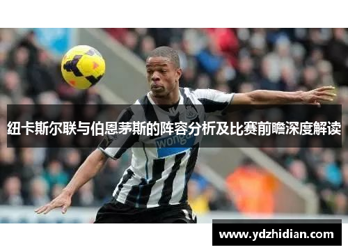 纽卡斯尔联与伯恩茅斯的阵容分析及比赛前瞻深度解读