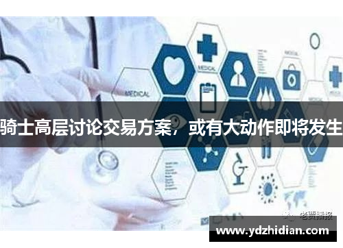 骑士高层讨论交易方案，或有大动作即将发生